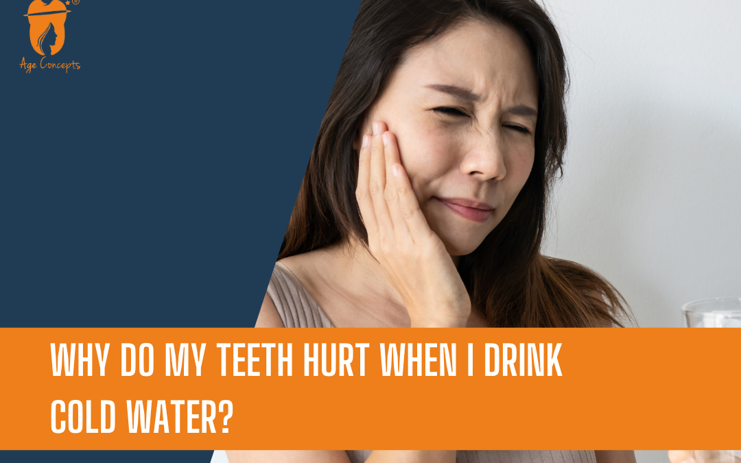 Woman grimacing and touching her cheek in dental pain; orange title banner asks, 'Why do my teeth hurt when I drink cold water?' with Age Concepts logo top left.